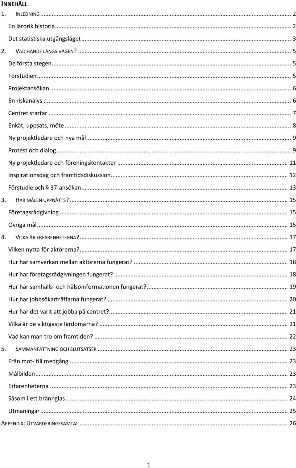 .. 12 Förstudie och 37-ansökan... 13 3. HAR MÅLEN UPPNÅTTS?... 15 Företagsrådgivning... 15 Övriga mål... 15 4. VILKA ÄR ERFARENHETERNA?... 17 Vilken nytta för aktörerna?