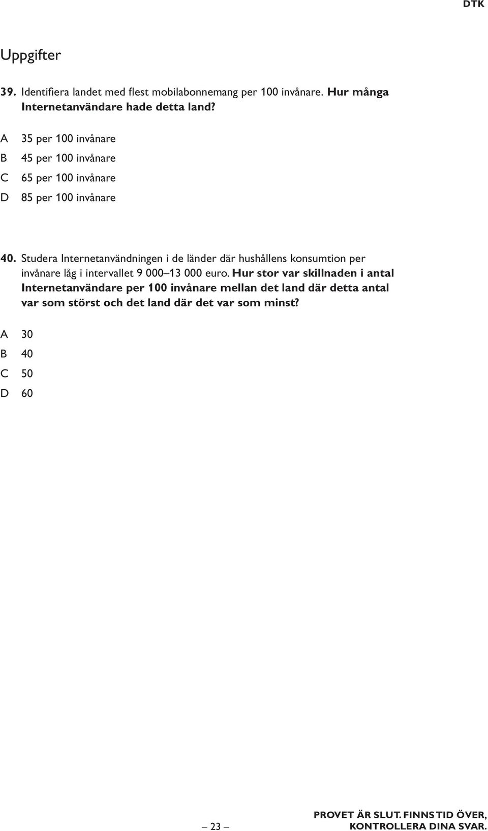 Studera Internetanvändningen i de länder där hushållens konsumtion per invånare låg i intervallet 9 000 13 000 euro.