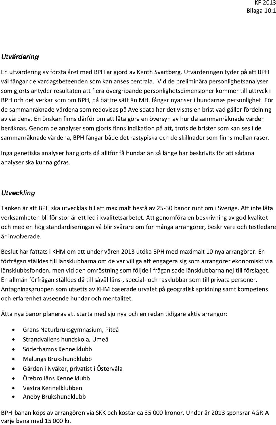 fångar nyanser i hundarnas personlighet. För de sammanräknade värdena som redovisas på Avelsdata har det visats en brist vad gäller fördelning av värdena.