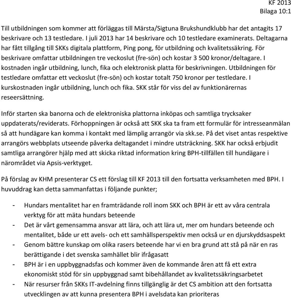 För beskrivare omfattar utbildningen tre veckoslut (fre-sön) och kostar 3 500 kronor/deltagare. I kostnaden ingår utbildning, lunch, fika och elektronisk platta för beskrivningen.