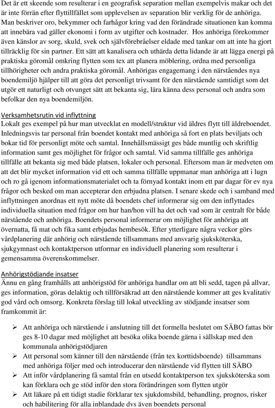 Hos anhöriga förekommer även känslor av sorg, skuld, svek och självförebråelser eldade med tankar om att inte ha gjort tillräcklig för sin partner.