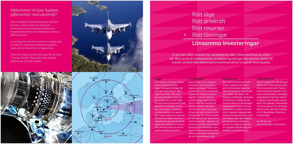 Jo, samtliga har valt att investera i en region som erbjuder ett av Nordens skarpaste logistiska lägen och en tillväxtmiljö av högsta klass.