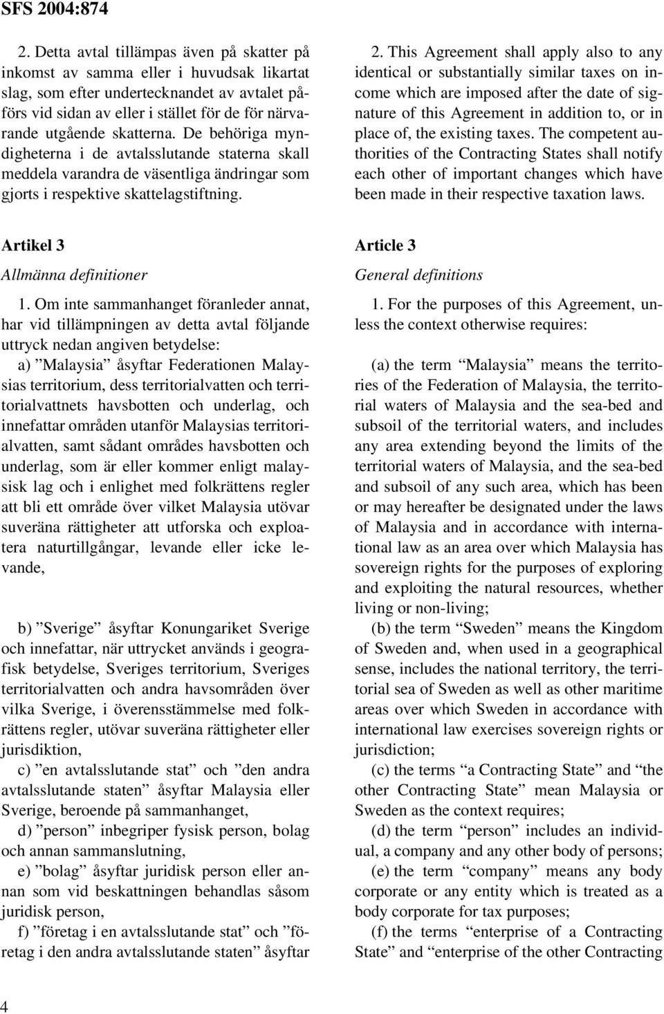 This Agreement shall apply also to any identical or substantially similar taxes on income which are imposed after the date of signature of this Agreement in addition to, or in place of, the existing