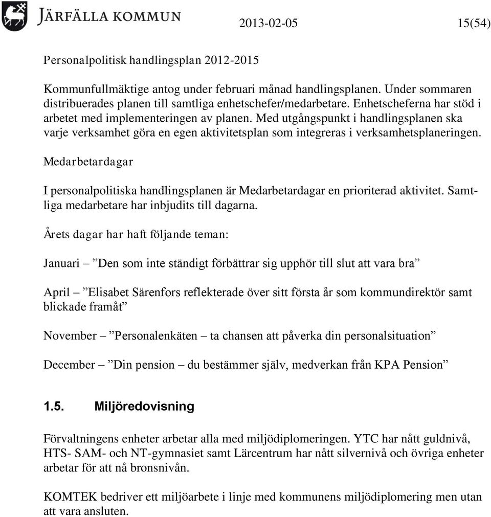Medarbetardagar I personalpolitiska handlingsplanen är Medarbetardagar en prioriterad aktivitet. Samtliga medarbetare har inbjudits till dagarna.