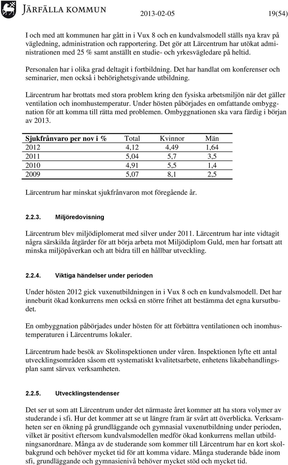 Det har handlat om konferenser och seminarier, men också i behörighetsgivande utbildning.