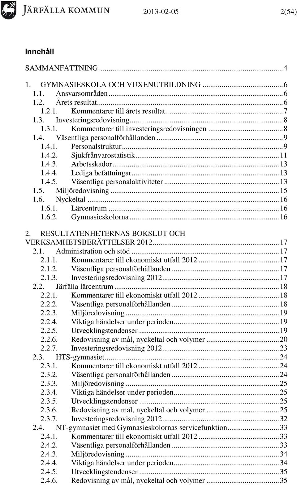 .. 13 1.4.5. Väsentliga personalaktiviteter... 13 1.5. Miljöredovisning... 15 1.6. Nyckeltal... 16 1.6.1. Lärcentrum... 16 1.6.2. Gymnasieskolorna... 16 2.