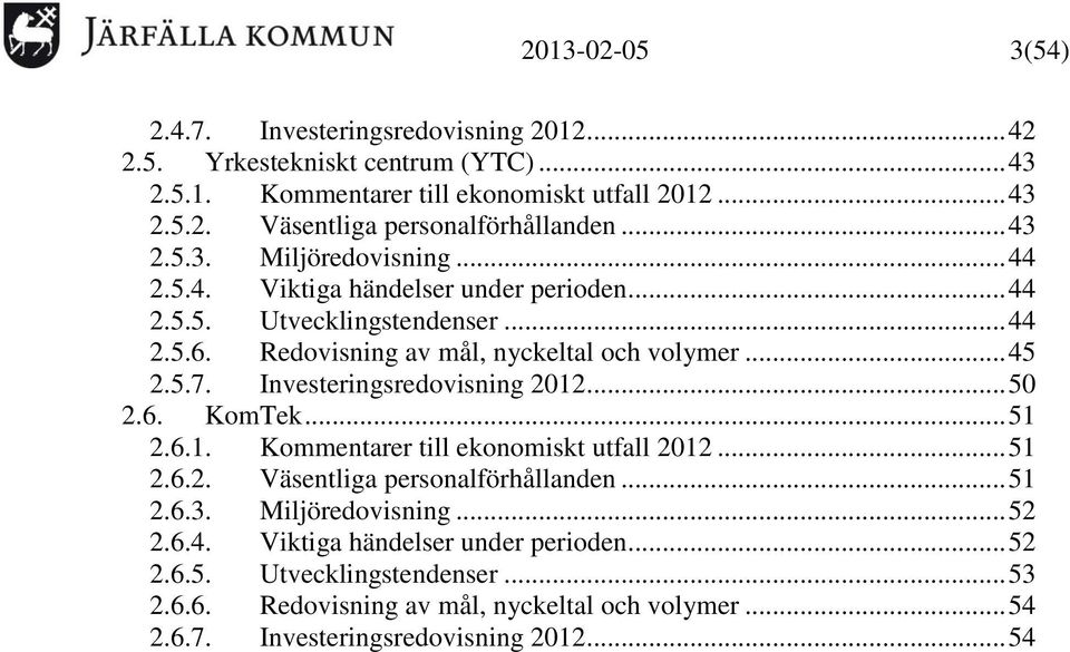 Investeringsredovisning 2012... 50 2.6. KomTek... 51 2.6.1. Kommentarer till ekonomiskt utfall 2012... 51 2.6.2. Väsentliga personalförhållanden... 51 2.6.3. Miljöredovisning... 52 2.