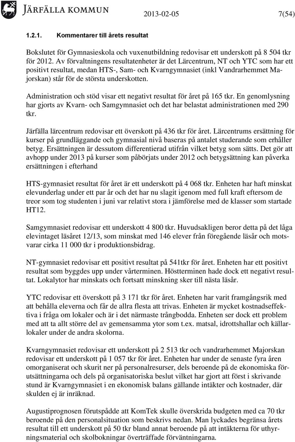 Administration och stöd visar ett negativt resultat för året på 165 tkr. En genomlysning har gjorts av Kvarn- och Samgymnasiet och det har belastat administrationen med 290 tkr.