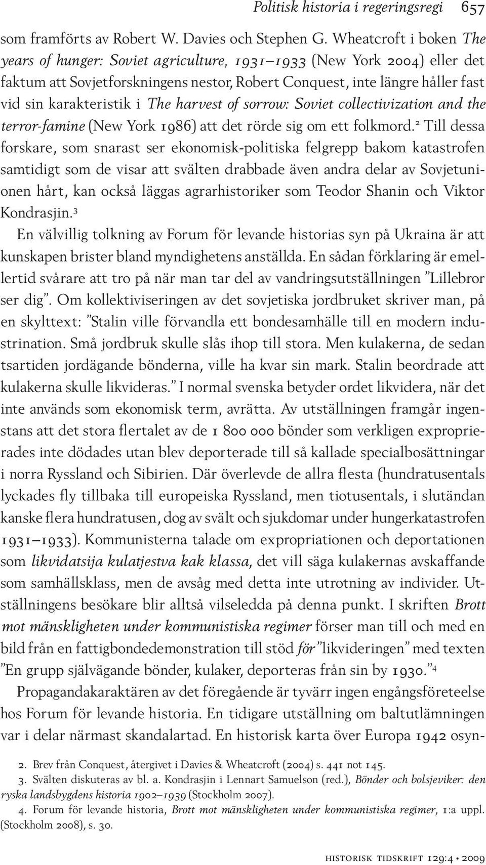 The harvest of sorrow: Soviet collectivization and the terror-famine (New York 1986) att det rörde sig om ett folkmord.