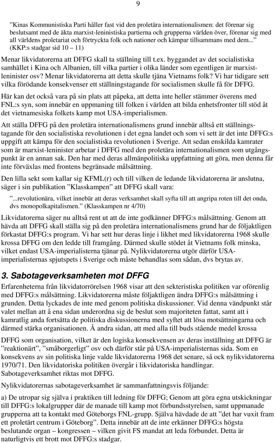 byggandet av det socialistiska samhället i Kina och Albanien, till vilka partier i olika länder som egentligen är marxistleninister osv? Menar likvidatorerna att detta skulle tjäna Vietnams folk?