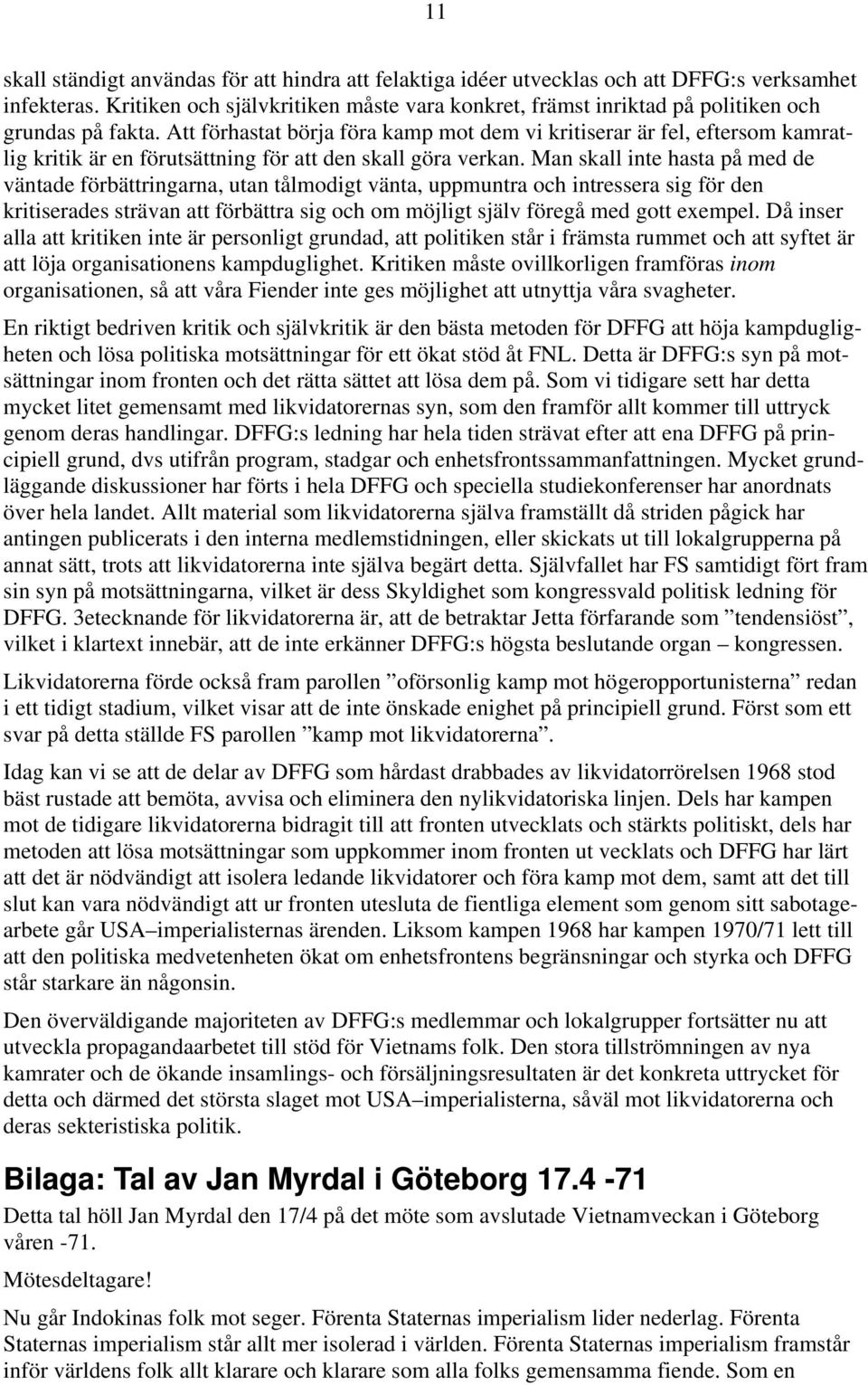 Att förhastat börja föra kamp mot dem vi kritiserar är fel, eftersom kamratlig kritik är en förutsättning för att den skall göra verkan.