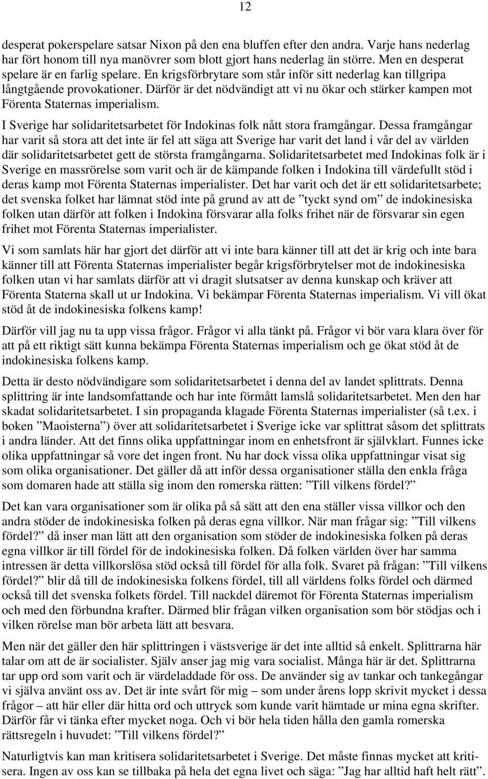 Därför är det nödvändigt att vi nu ökar och stärker kampen mot Förenta Staternas imperialism. I Sverige har solidaritetsarbetet för Indokinas folk nått stora framgångar.
