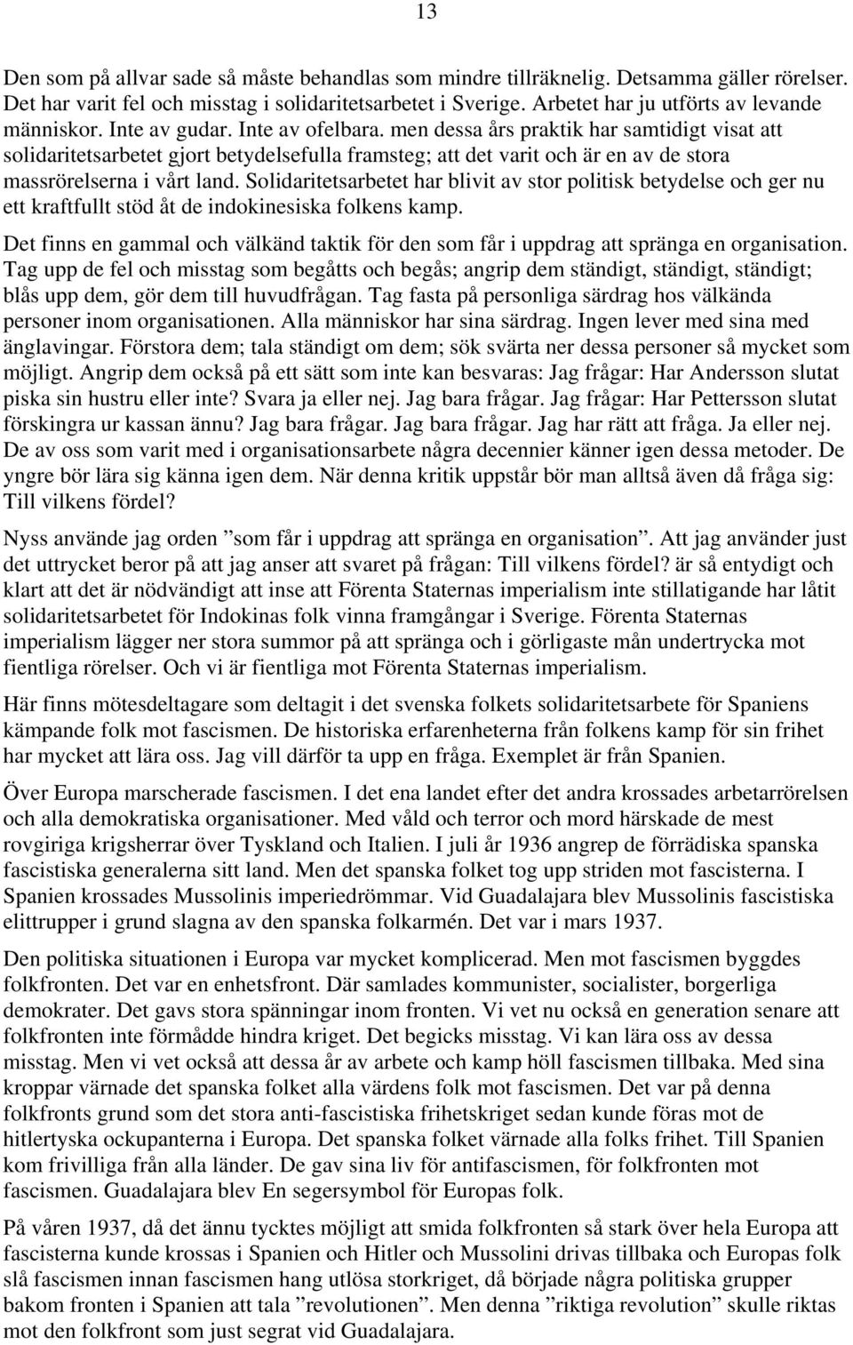 men dessa års praktik har samtidigt visat att solidaritetsarbetet gjort betydelsefulla framsteg; att det varit och är en av de stora massrörelserna i vårt land.
