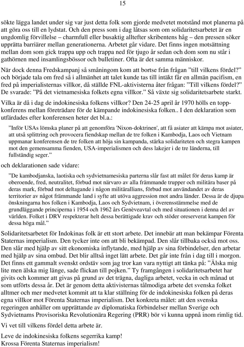 Arbetet går vidare. Det finns ingen motsättning mellan dom som gick trappa upp och trappa ned för tjugo år sedan och dom som nu står i gathörnen med insamlingsbössor och bulletiner.