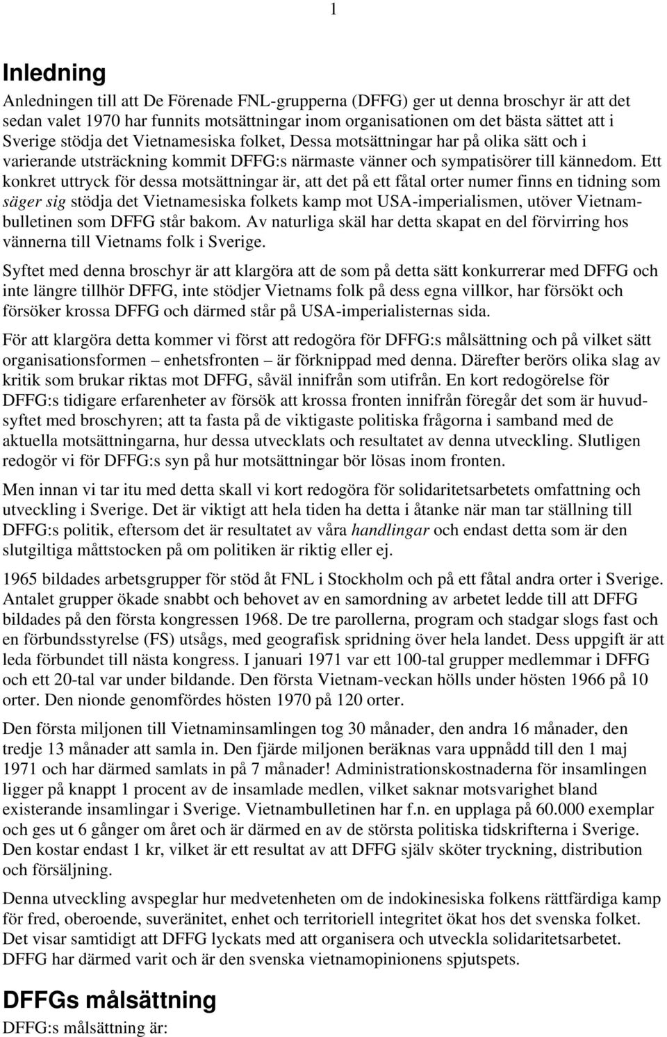 Ett konkret uttryck för dessa motsättningar är, att det på ett fåtal orter numer finns en tidning som säger sig stödja det Vietnamesiska folkets kamp mot USA-imperialismen, utöver Vietnambulletinen