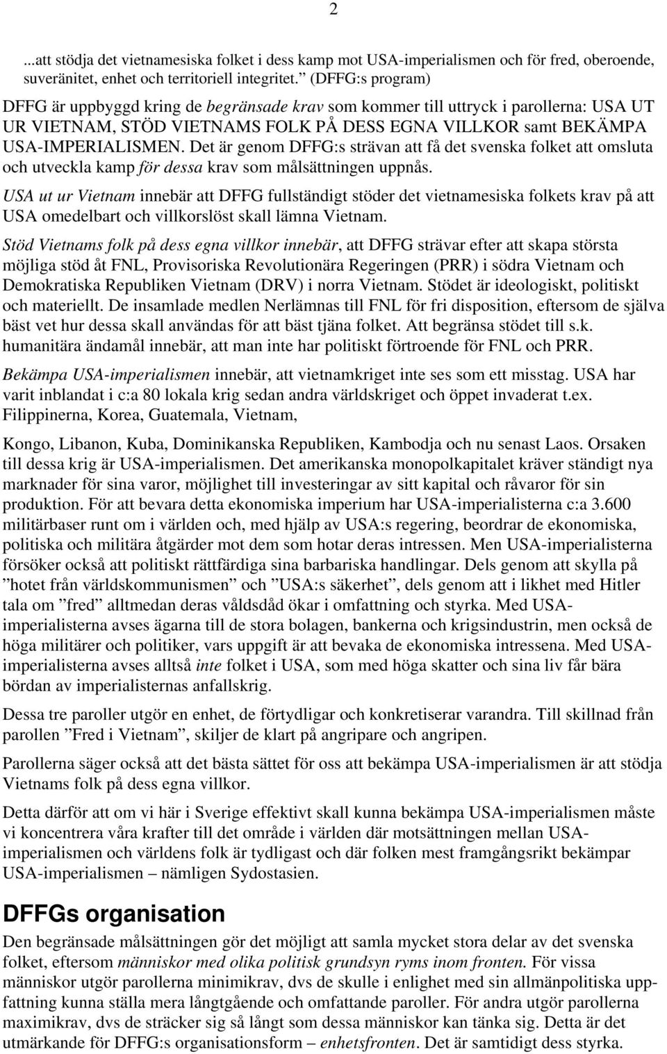 Det är genom DFFG:s strävan att få det svenska folket att omsluta och utveckla kamp för dessa krav som målsättningen uppnås.