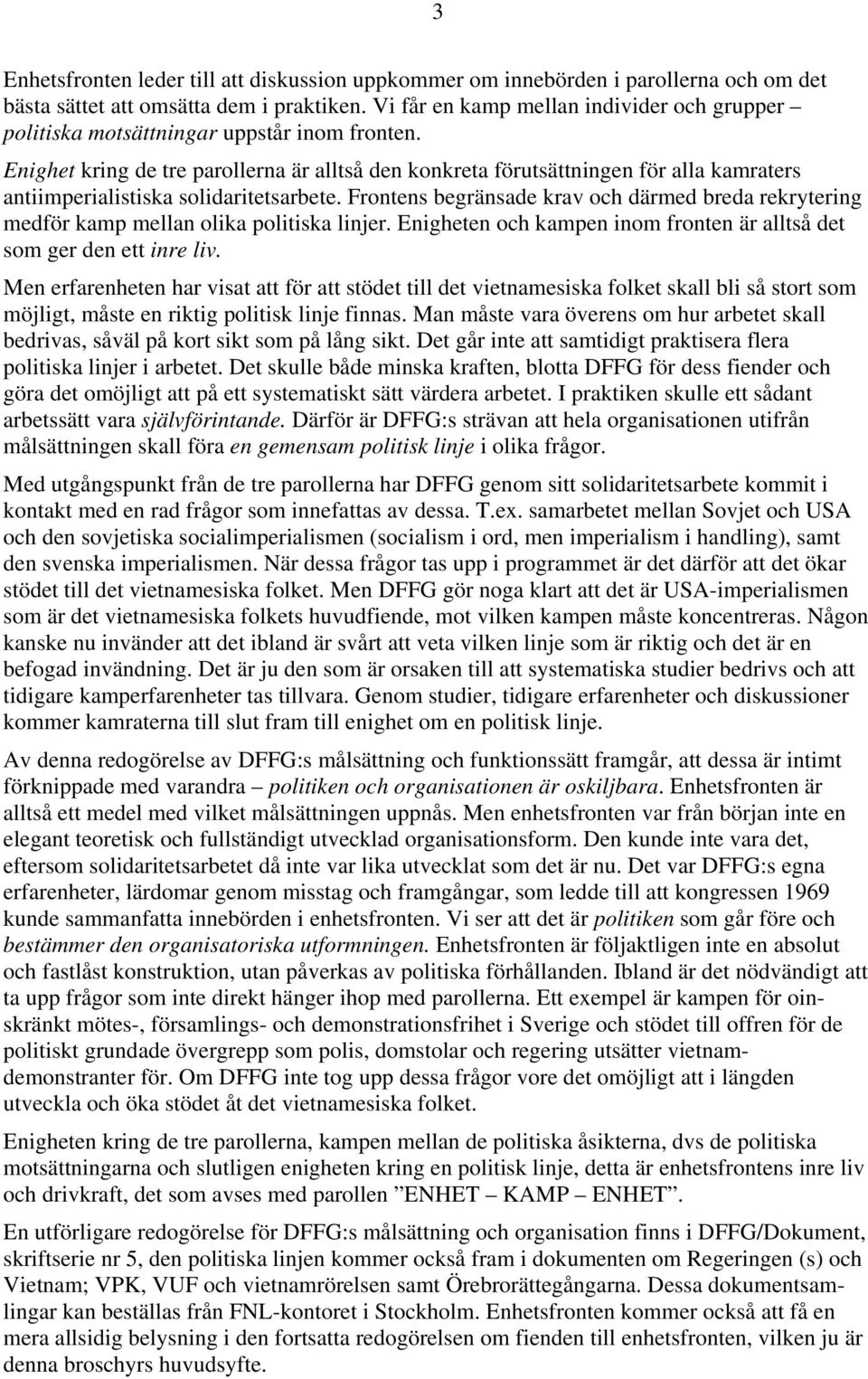 Enighet kring de tre parollerna är alltså den konkreta förutsättningen för alla kamraters antiimperialistiska solidaritetsarbete.