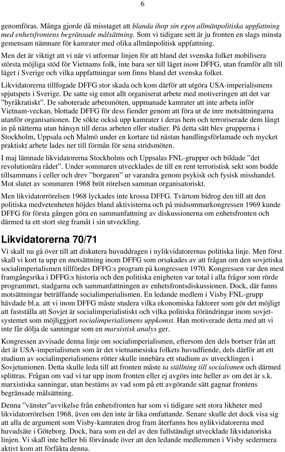 Men det är viktigt att vi när vi utformar linjen för att bland det svenska folket mobilisera största möjliga stöd för Vietnams folk, inte bara ser till läget inom DFFG, utan framför allt till läget i