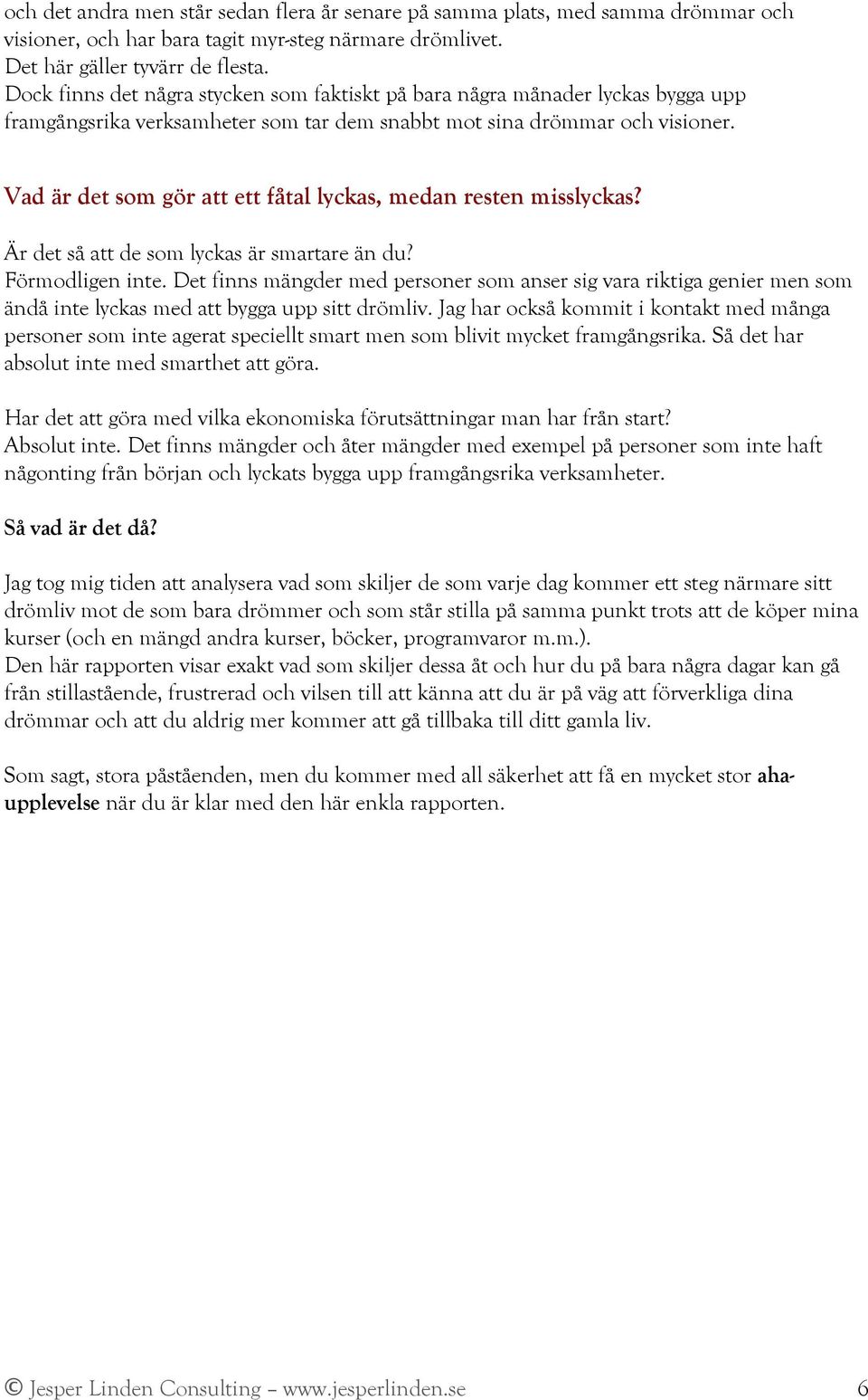 Vad är det som gör att ett fåtal lyckas, medan resten misslyckas? Är det så att de som lyckas är smartare än du? Förmodligen inte.