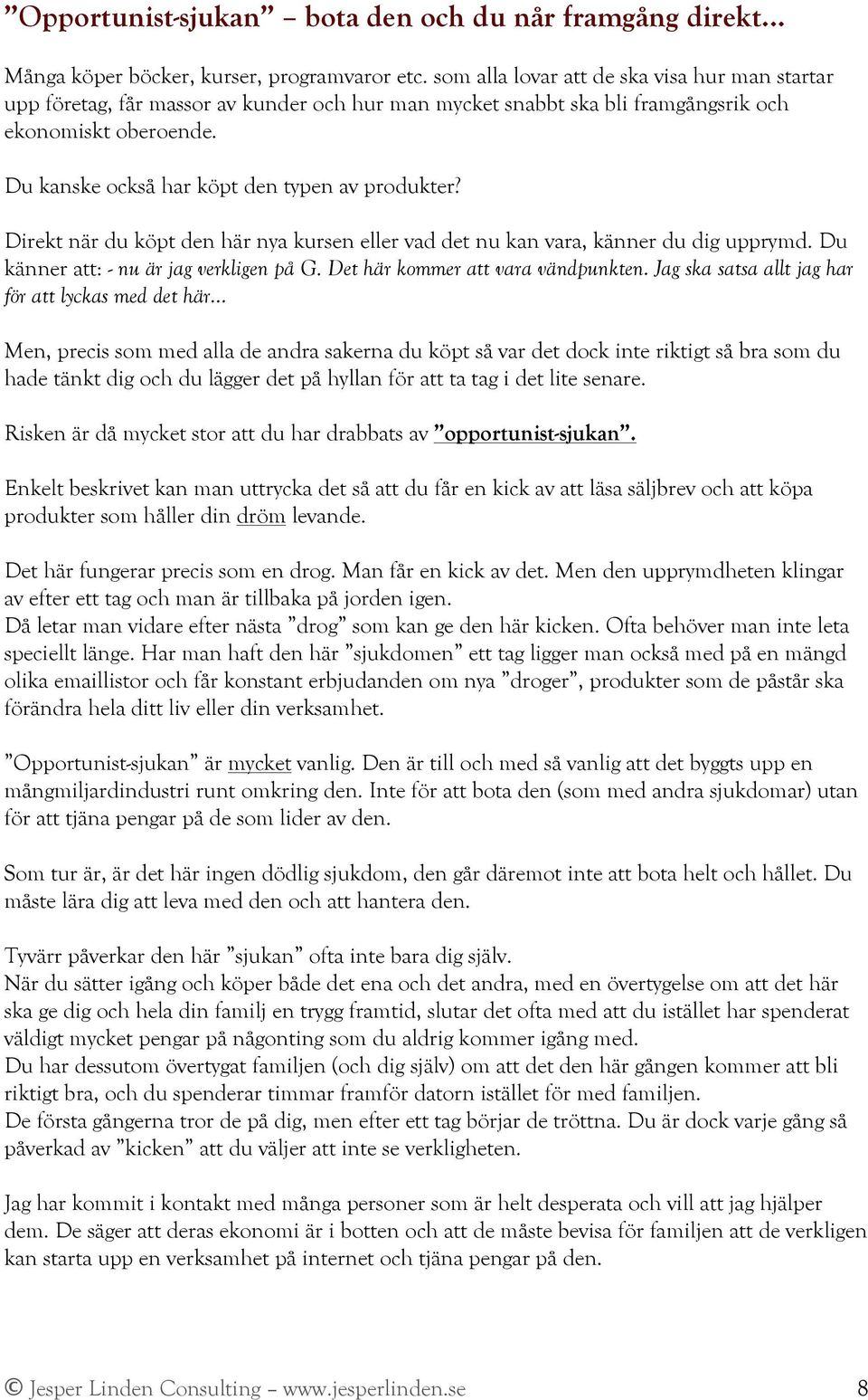 Du kanske också har köpt den typen av produkter? Direkt när du köpt den här nya kursen eller vad det nu kan vara, känner du dig upprymd. Du känner att: - nu är jag verkligen på G.