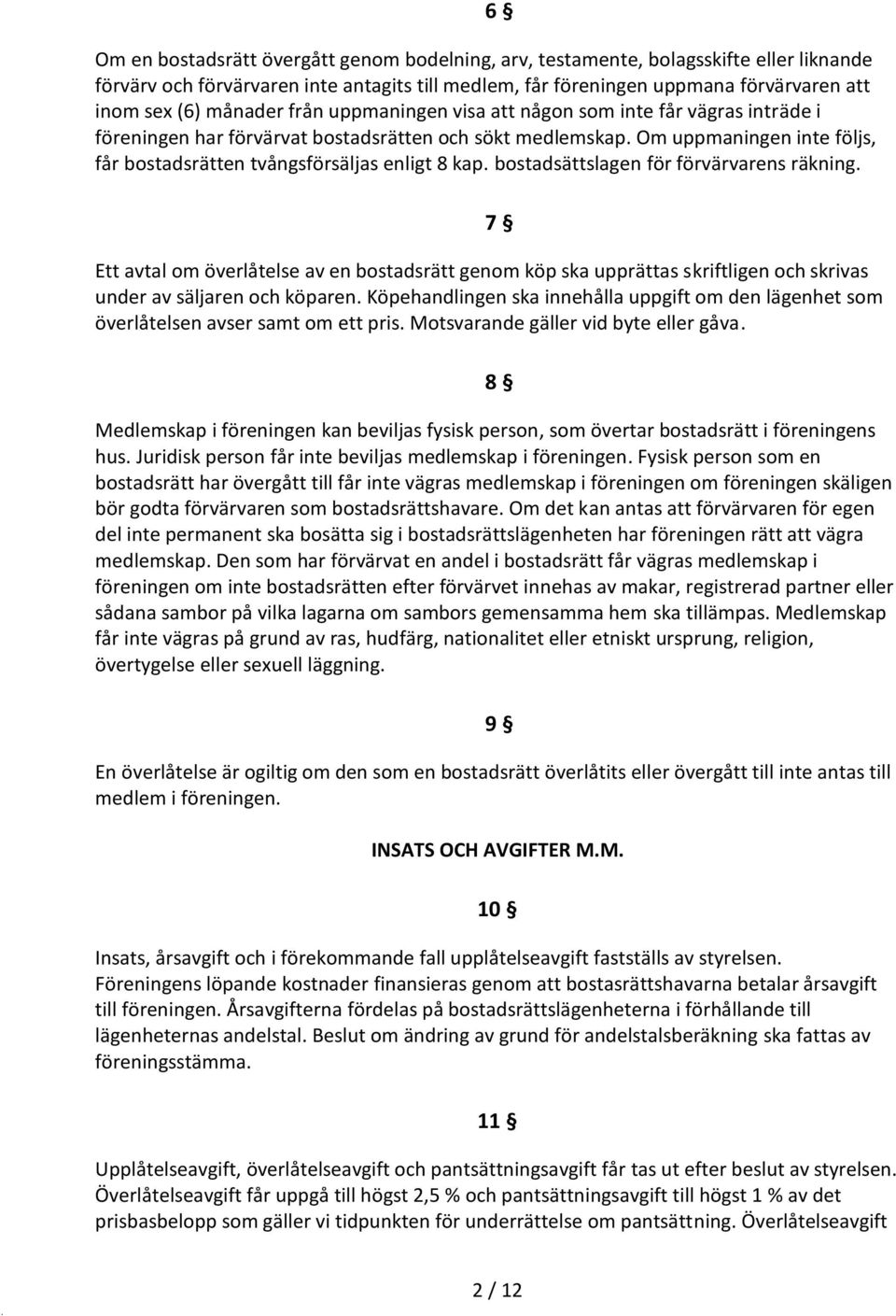 Om uppmaningen inte följs, får bostadsrätten tvångsförsäljas enligt 8 kap. bostadsättslagen för förvärvarens räkning.