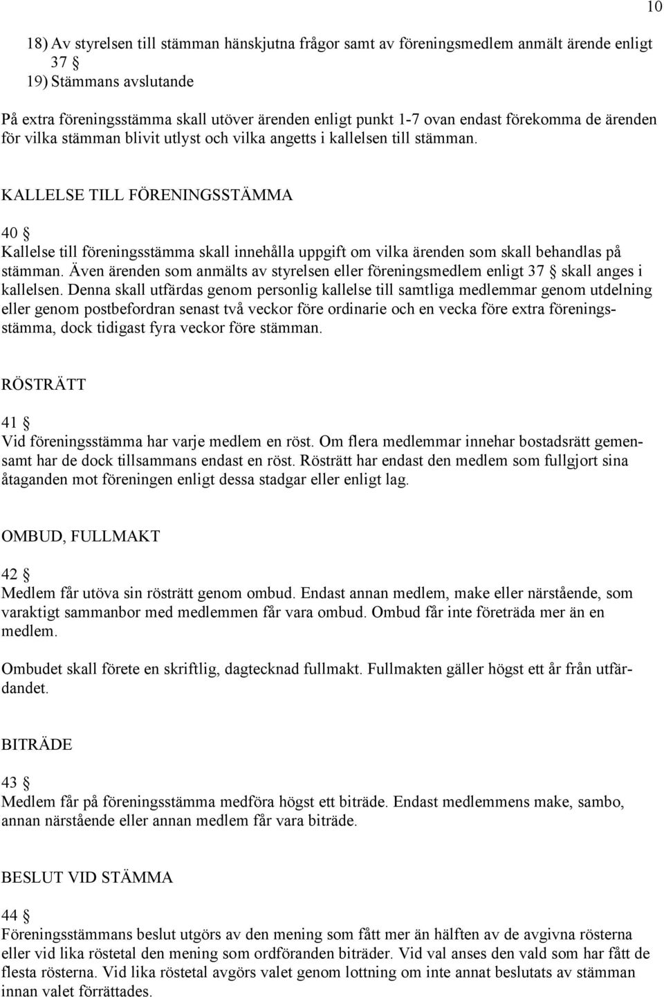 10 KALLELSE TILL FÖRENINGSSTÄMMA 40 Kallelse till föreningsstämma skall innehålla uppgift om vilka ärenden som skall behandlas på stämman.