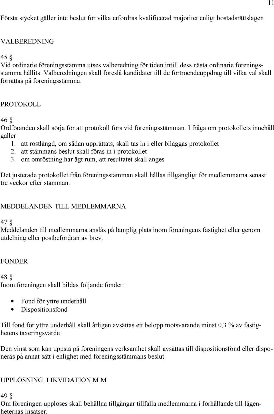 Valberedningen skall föreslå kandidater till de förtroendeuppdrag till vilka val skall förrättas på föreningsstämma. PROTOKOLL 46 Ordföranden skall sörja för att protokoll förs vid föreningsstämman.