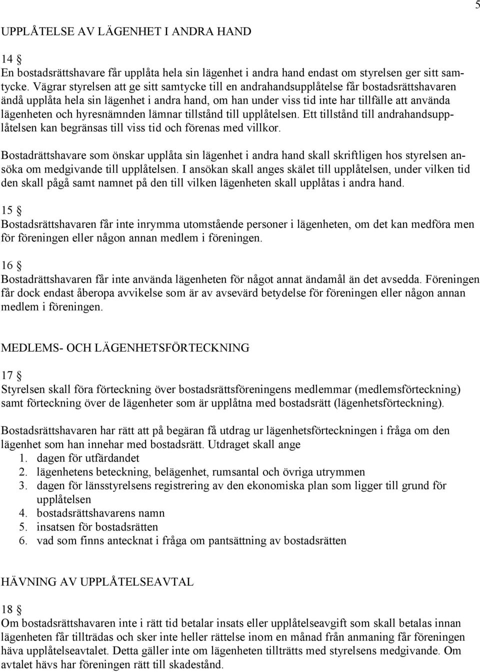 och hyresnämnden lämnar tillstånd till upplåtelsen. Ett tillstånd till andrahandsupplåtelsen kan begränsas till viss tid och förenas med villkor.