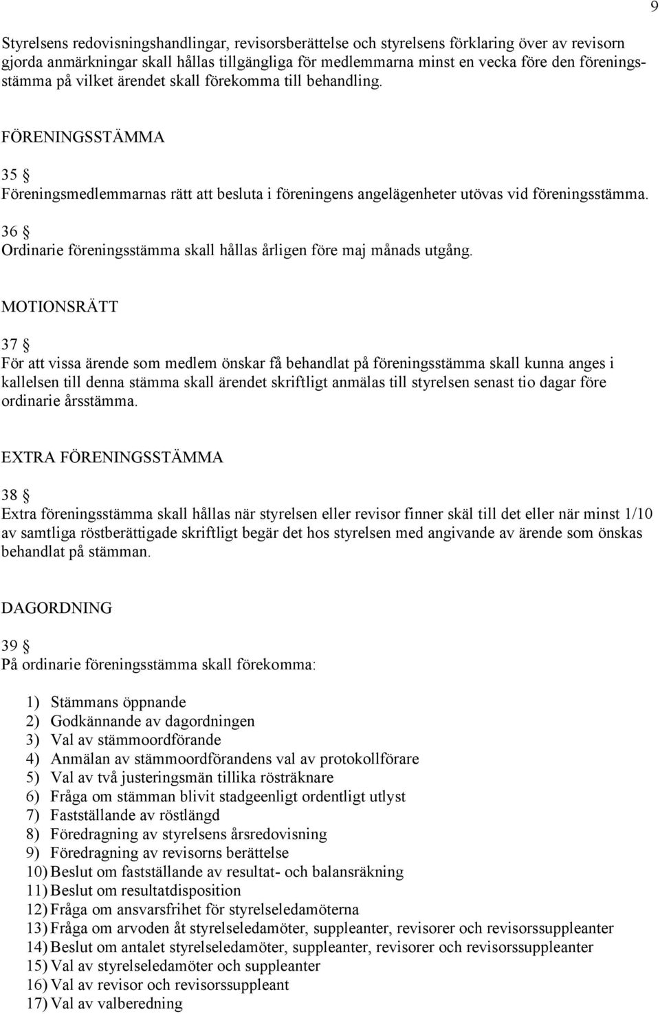 36 Ordinarie föreningsstämma skall hållas årligen före maj månads utgång.