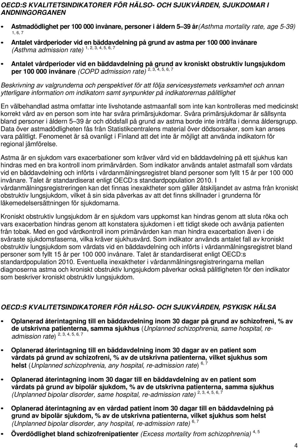 5, 6, 7 per 100 000 invånare (COPD admission rate) En välbehandlad astma omfattar inte livshotande astmaanfall som inte kan kontrolleras med medicinskt korrekt vård av en person som inte har svåra