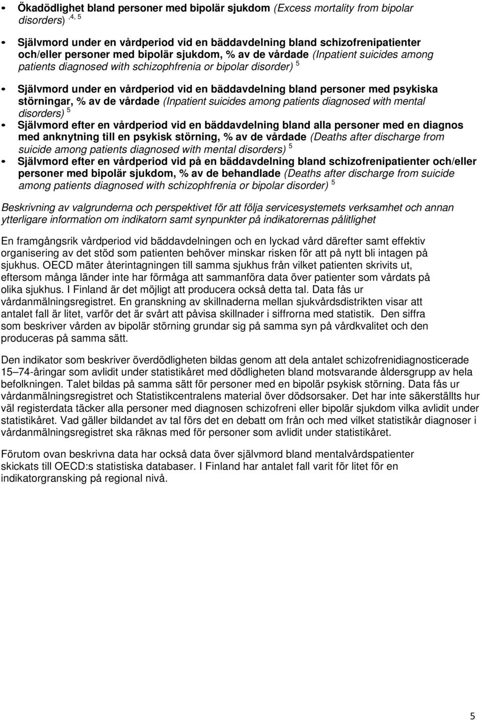 störningar, % av de vårdade (Inpatient suicides among patients diagnosed with mental disorders) 5 Självmord efter en vårdperiod vid en bäddavdelning bland alla personer med en diagnos med anknytning