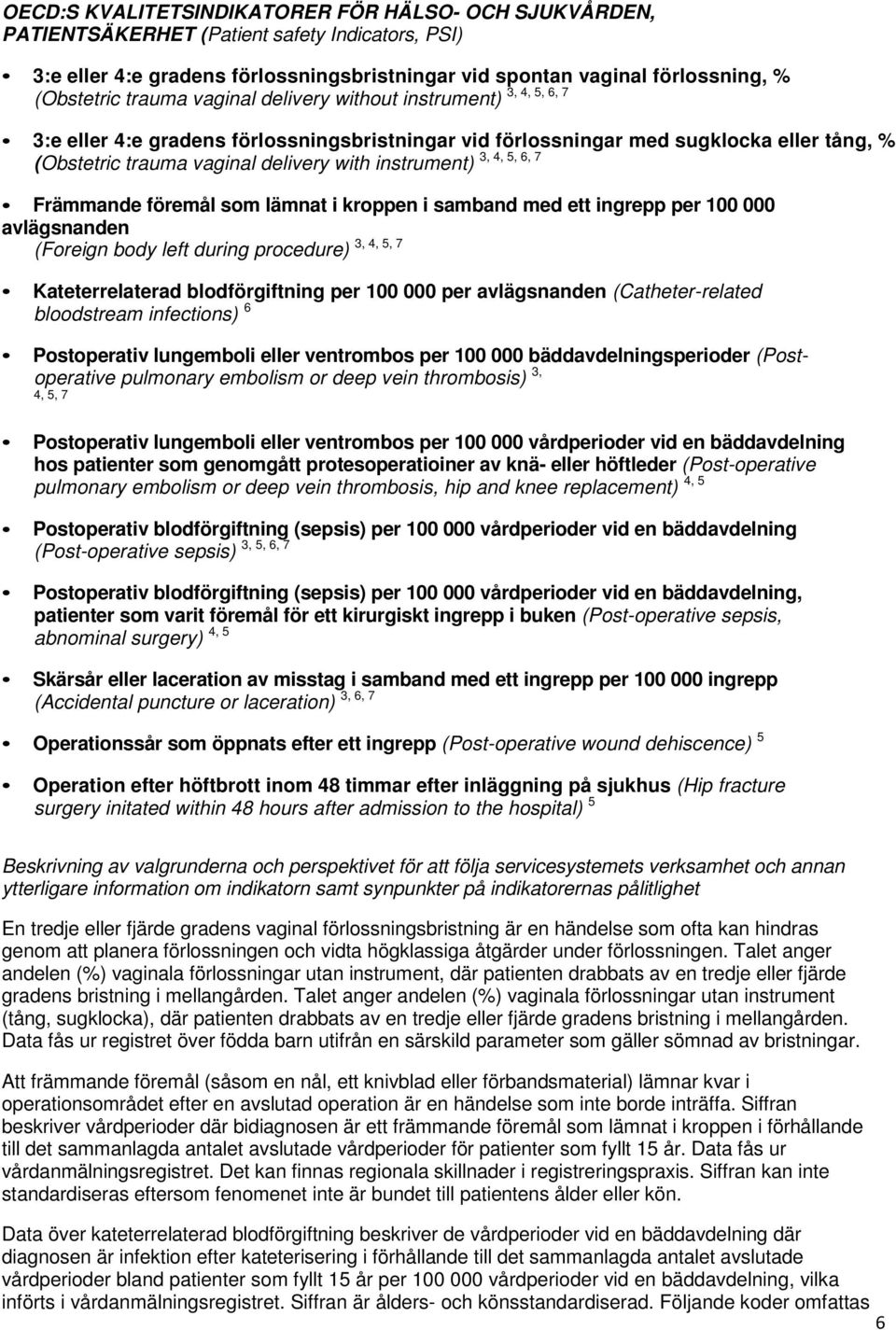 with instrument) Främmande föremål som lämnat i kroppen i samband med ett ingrepp per 100 000 avlägsnanden 3, 4, 5, 7 (Foreign body left during procedure) Kateterrelaterad blodförgiftning per 100 000