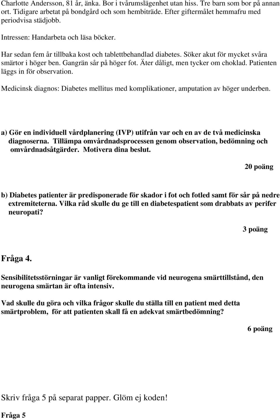 Äter dåligt, men tycker om choklad. Patienten läggs in för observation. Medicinsk diagnos: Diabetes mellitus med komplikationer, amputation av höger underben.