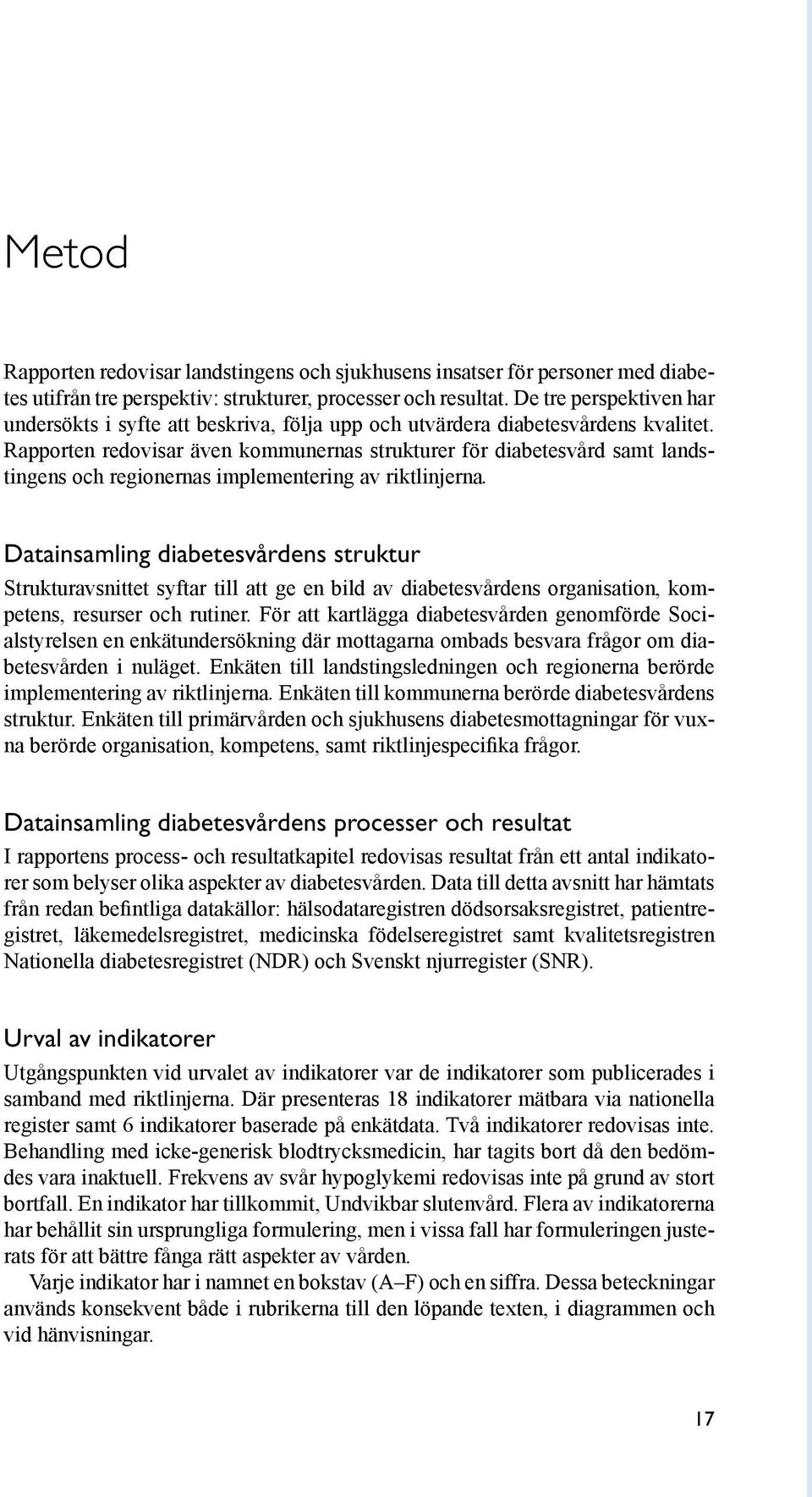 Rapporten redovisar även kommunernas strukturer för diabetesvård samt landstingens och regionernas implementering av riktlinjerna.