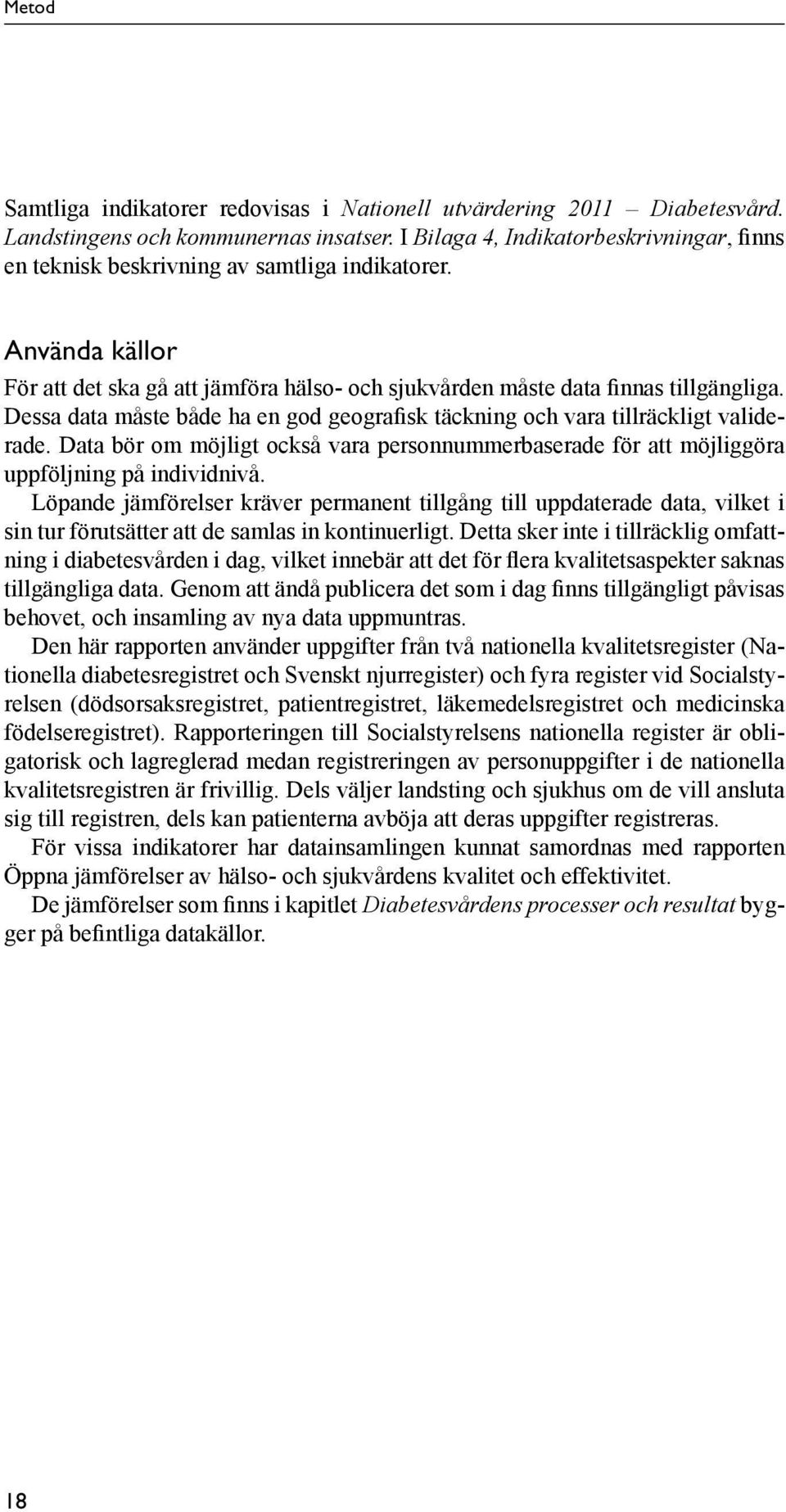 Dessa data måste både ha en god geografisk täckning och vara tillräckligt validerade. Data bör om möjligt också vara personnummerbaserade för att möjliggöra uppföljning på individnivå.