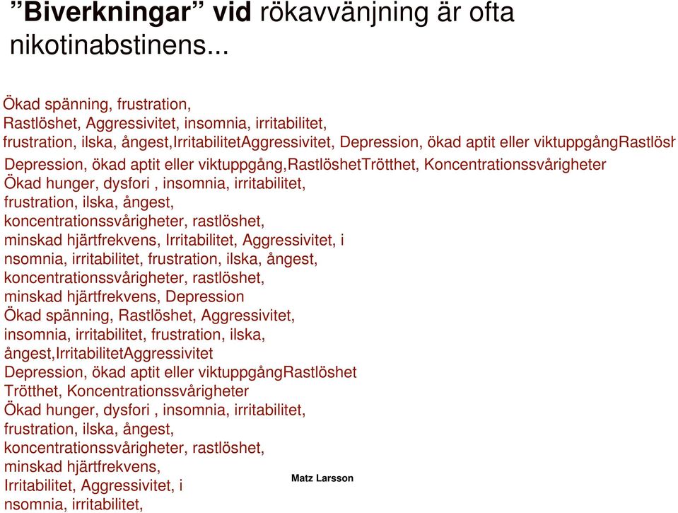 ökad aptit eller viktuppgång,rastlöshettrötthet, Koncentrationssvårigheter Ökad hunger, dysfori, insomnia, irritabilitet, frustration, ilska, ångest, koncentrationssvårigheter, rastlöshet, minskad