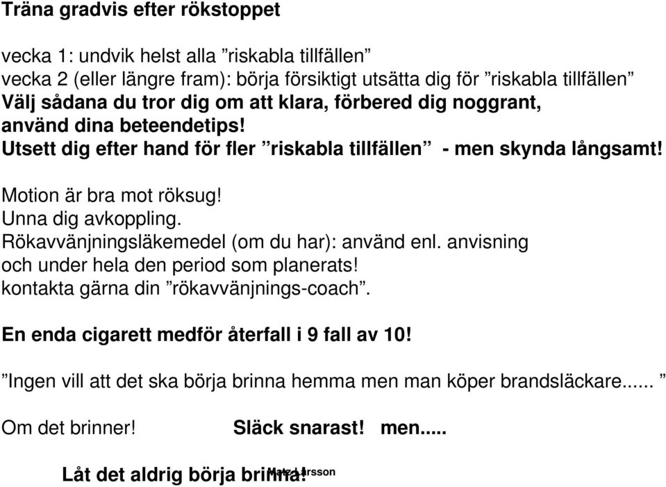 Unna dig avkoppling. Rökavvänjningsläkemedel (om du har): använd enl. anvisning och under hela den period som planerats! kontakta gärna din rökavvänjnings-coach.