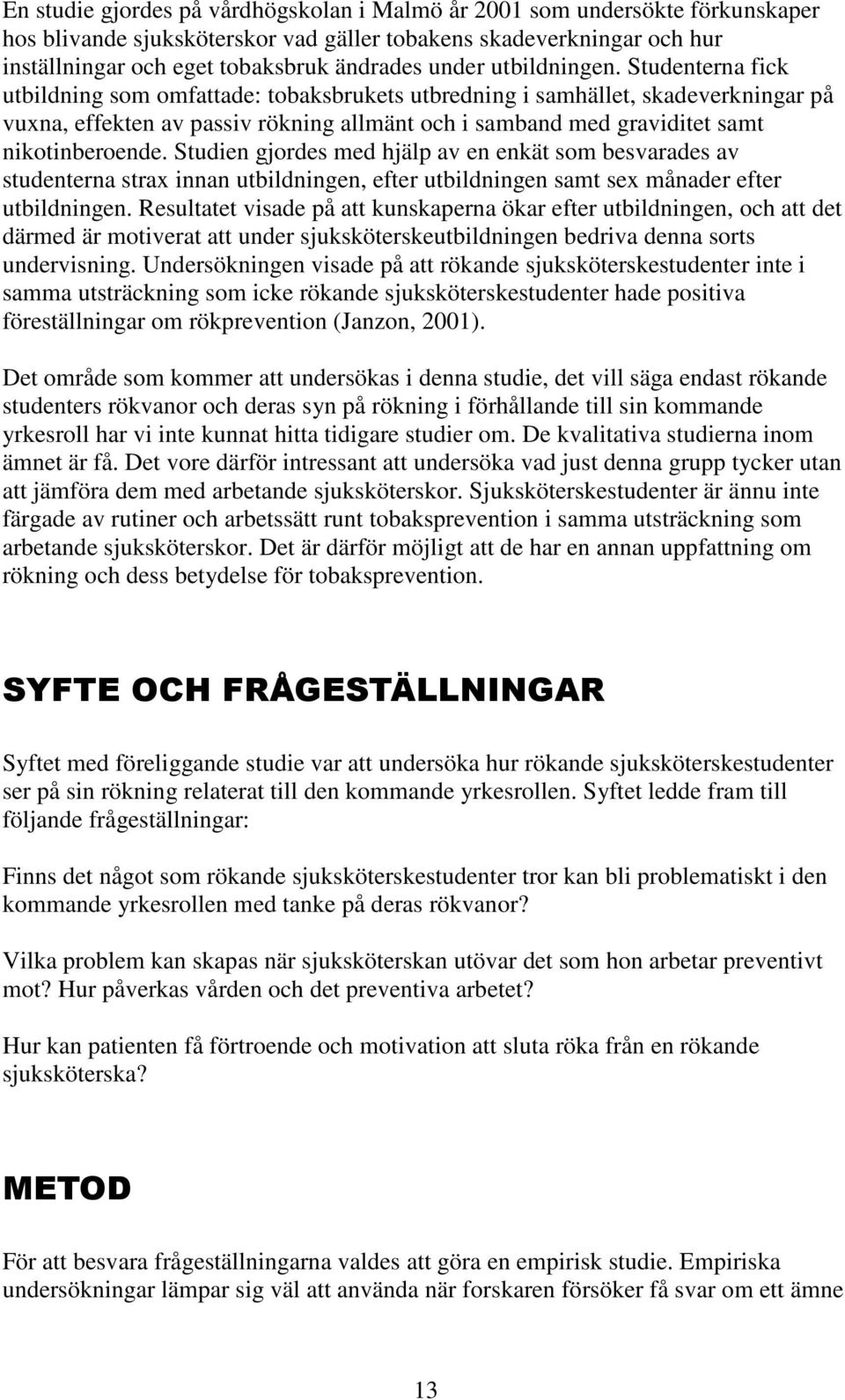 Studenterna fick utbildning som omfattade: tobaksbrukets utbredning i samhället, skadeverkningar på vuxna, effekten av passiv rökning allmänt och i samband med graviditet samt nikotinberoende.