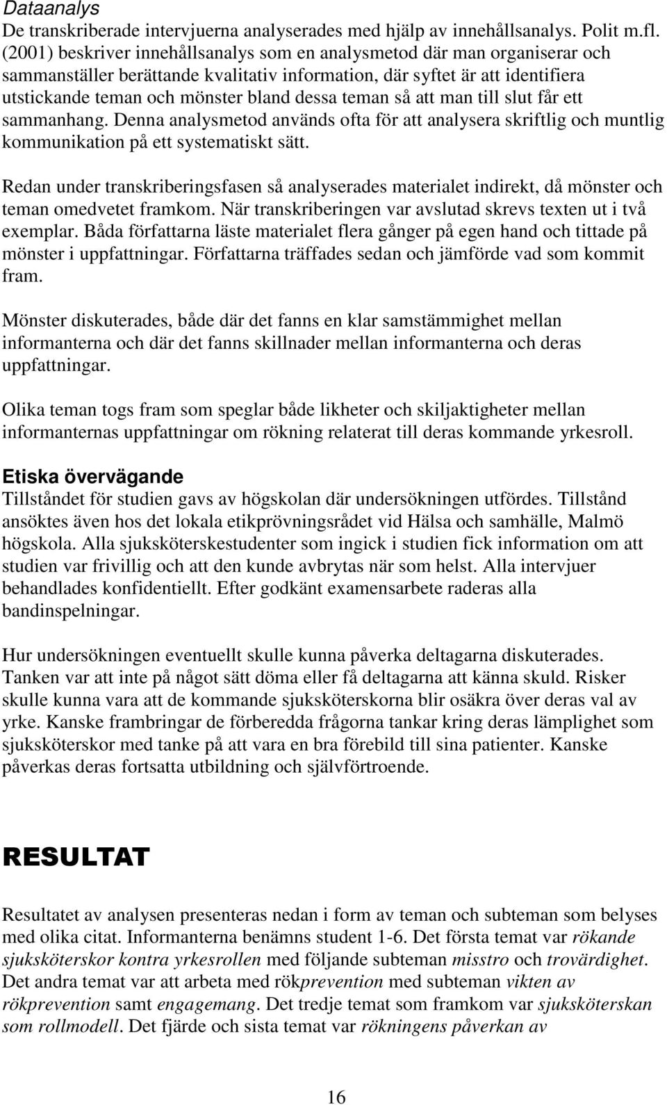 teman så att man till slut får ett sammanhang. Denna analysmetod används ofta för att analysera skriftlig och muntlig kommunikation på ett systematiskt sätt.