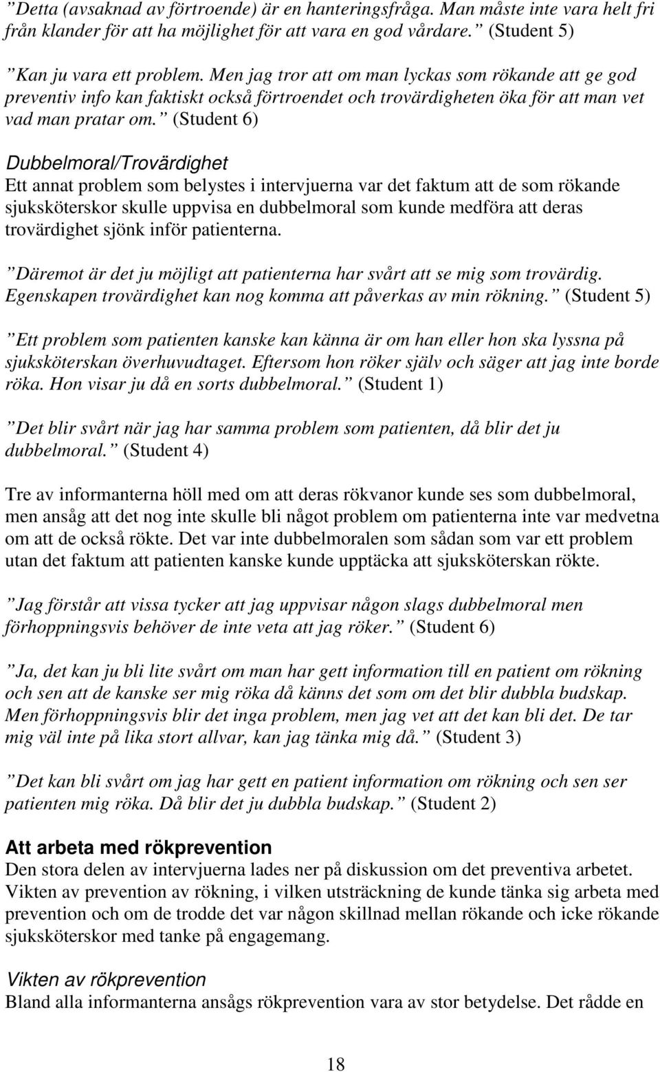 (Student 6) Dubbelmoral/Trovärdighet Ett annat problem som belystes i intervjuerna var det faktum att de som rökande sjuksköterskor skulle uppvisa en dubbelmoral som kunde medföra att deras