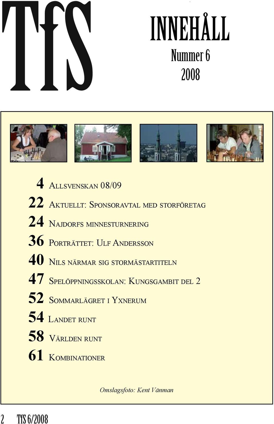 stormästartiteln 47 Spelöppningsskolan: Kungsgambit del 2 52 Sommarlägret i Yxnerum 54 La n