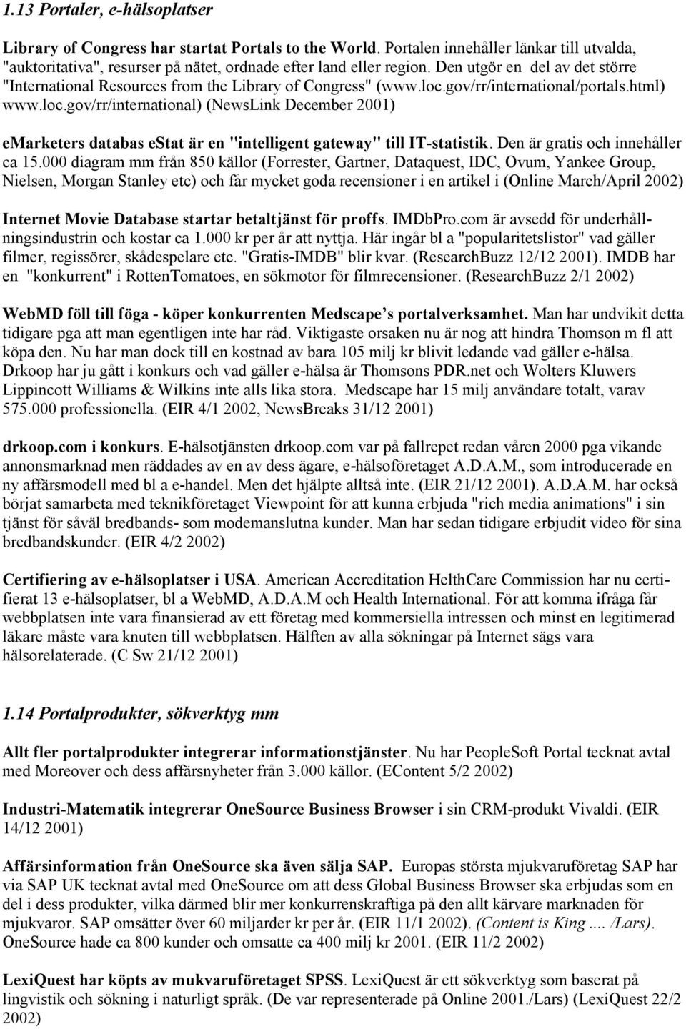 gov/rr/international/portals.html) www.loc.gov/rr/international) (NewsLink December 2001) emarketers databas estat är en "intelligent gateway" till IT-statistik. Den är gratis och innehåller ca 15.