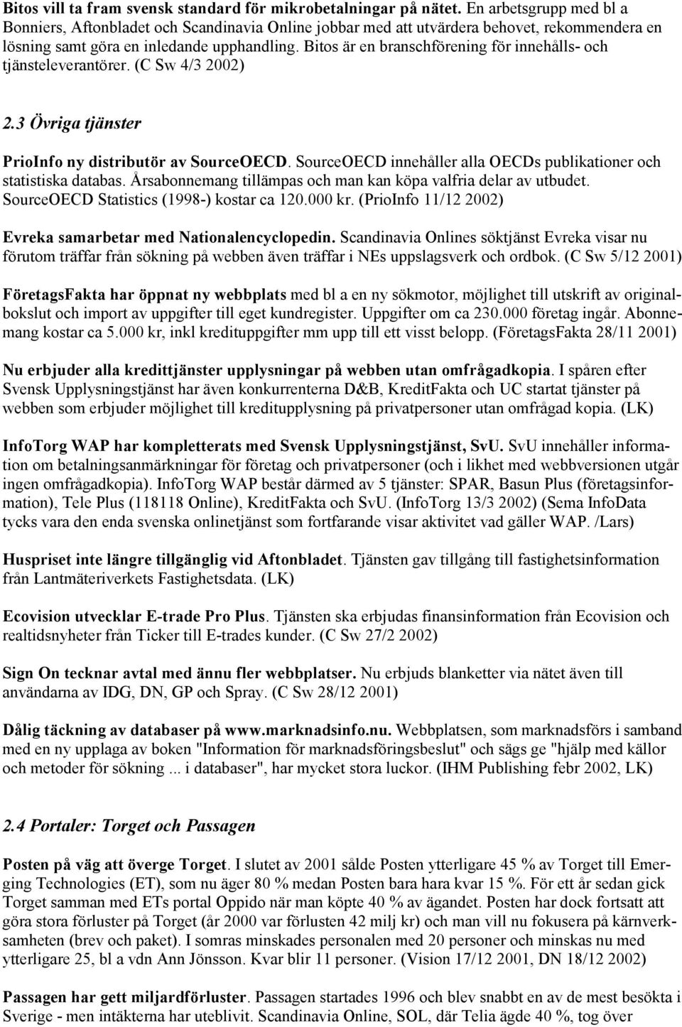 Bitos är en branschförening för innehålls- och tjänsteleverantörer. (C Sw 4/3 2002) 2.3 Övriga tjänster PrioInfo ny distributör av SourceOECD.