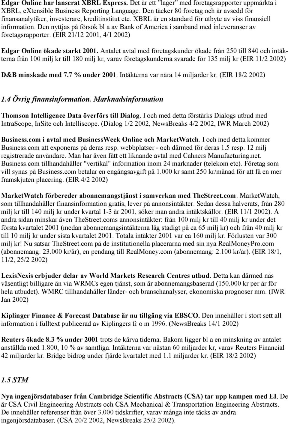 Den nyttjas på försök bl a av Bank of America i samband med inleveranser av företagsrapporter. (EIR 21/12 2001, 4/1 2002) Edgar Online ökade starkt 2001.