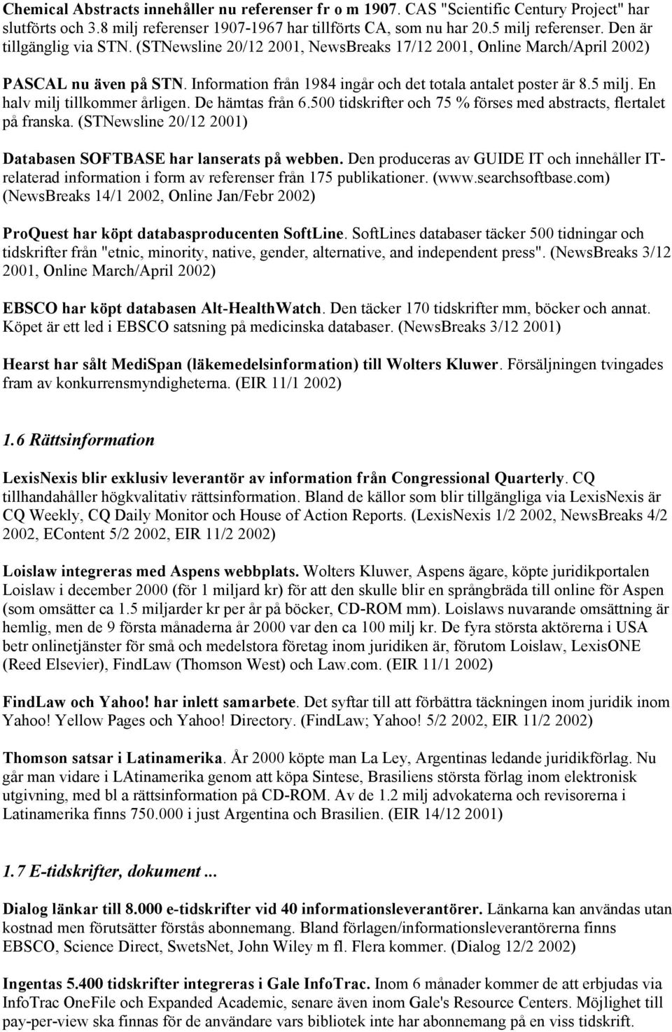 En halv milj tillkommer årligen. De hämtas från 6.500 tidskrifter och 75 % förses med abstracts, flertalet på franska. (STNewsline 20/12 2001) Databasen SOFTBASE har lanserats på webben.