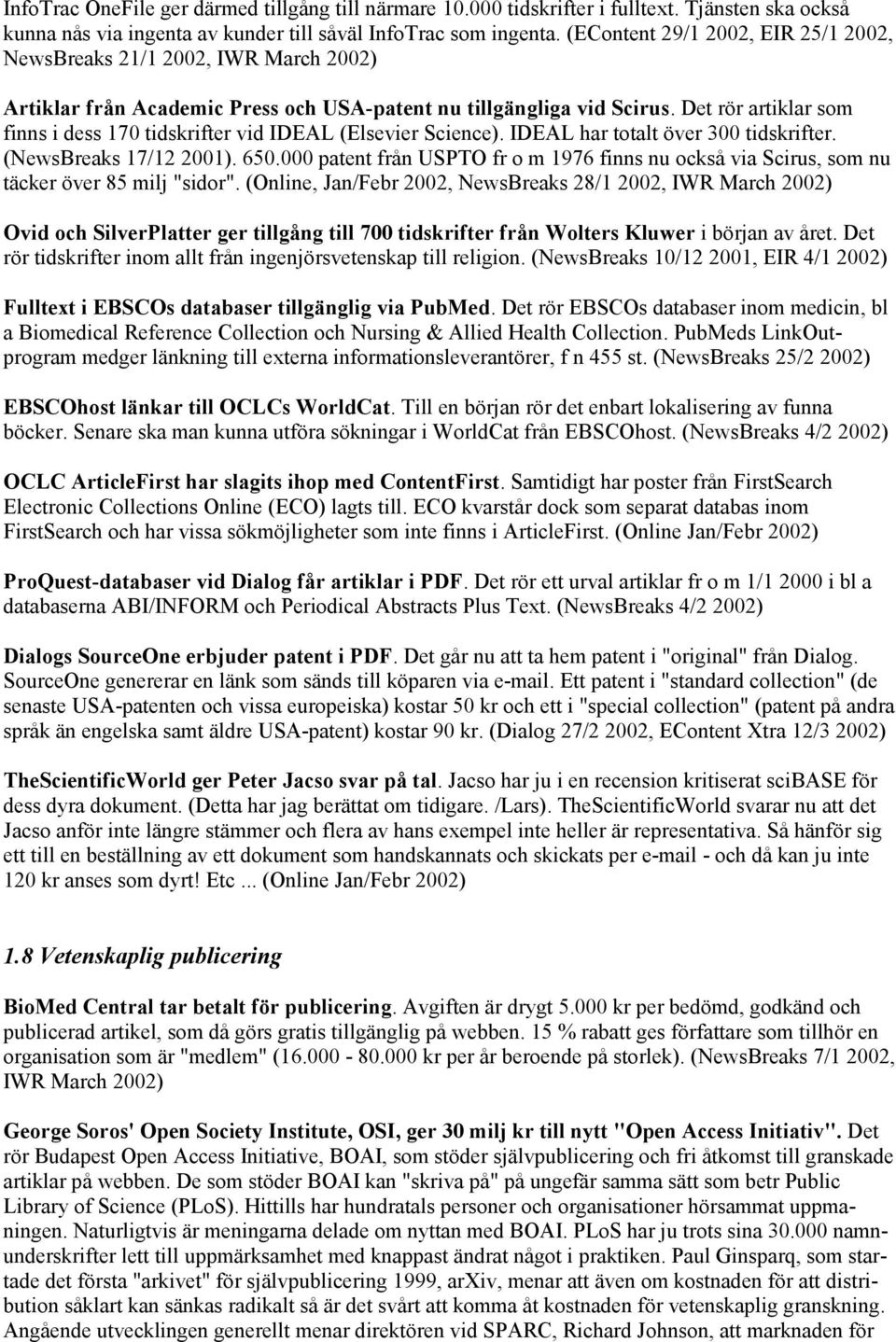 Det rör artiklar som finns i dess 170 tidskrifter vid IDEAL (Elsevier Science). IDEAL har totalt över 300 tidskrifter. (NewsBreaks 17/12 2001). 650.