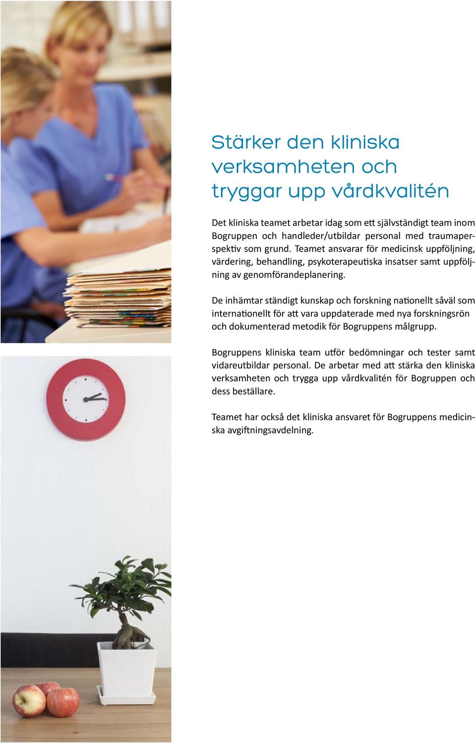 De inhämtar ständigt kunskap och forskning nationellt såväl som internationellt för att vara uppdaterade med nya forskningsrön och dokumenterad metodik för Bogruppens målgrupp.