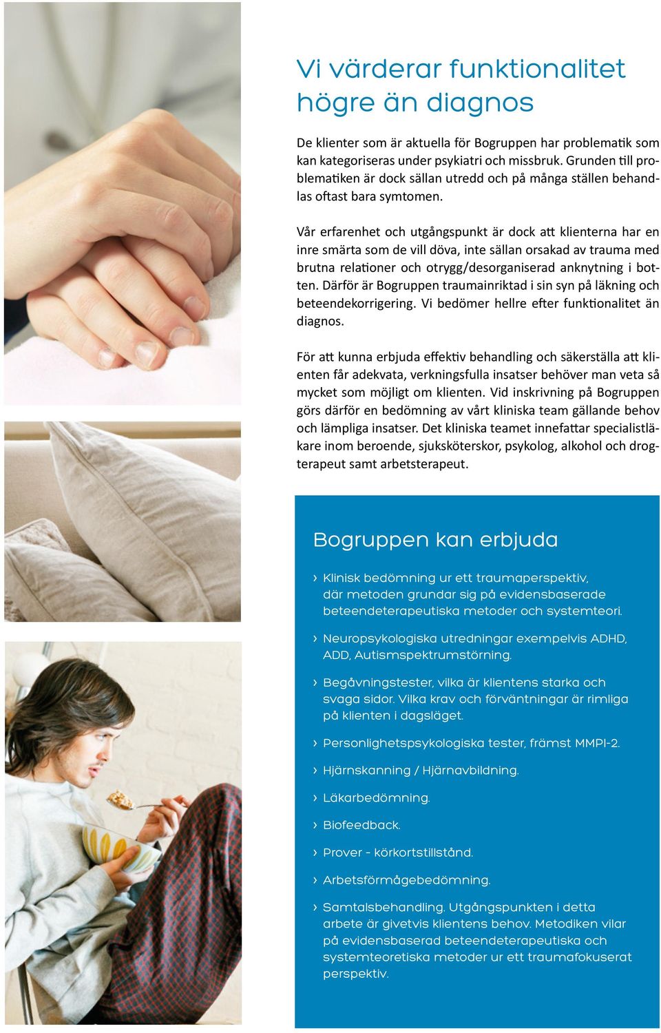 Vår erfarenhet och utgångspunkt är dock att klienterna har en inre smärta som de vill döva, inte sällan orsakad av trauma med brutna relationer och otrygg/desorganiserad anknytning i botten.