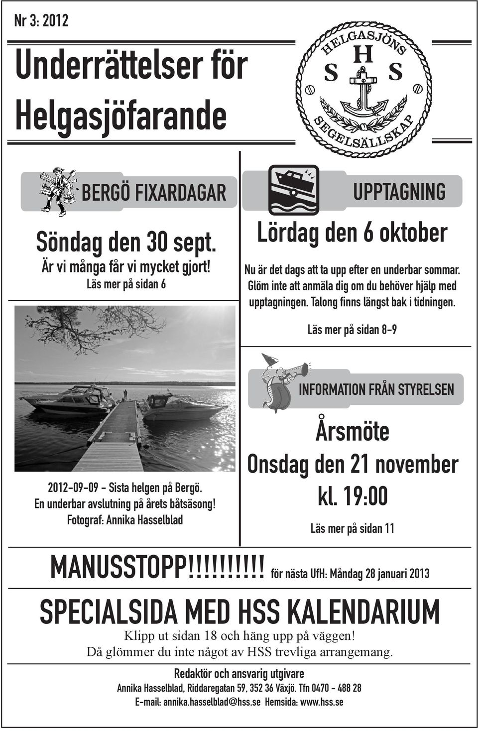 Talong finns längst bak i tidningen. Läs mer på sidan 8-9 UPPTAGNING SJÖBORGEN HÖSTSTÄDNING SJÖBORGEN VÅRSTÄDNING UPPTAGNING HSS KALENDARIUM MEDLEMMARNAS MARKNAD 2012-09-09 - Sista helgen på Bergö.