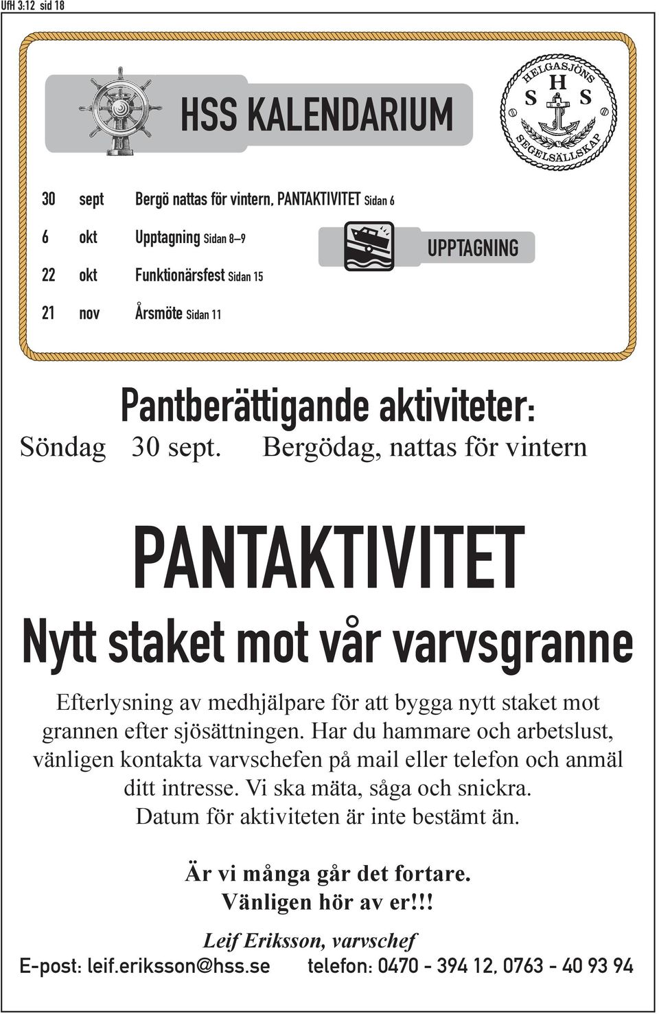 Bergödag, nattas för vintern PANTAKTIVITET Nytt staket mot vår varvsgranne Efterlysning av medhjälpare för att bygga nytt staket mot grannen efter sjösättningen.